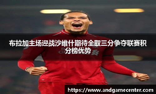 布拉加主场迎战沙维什期待全取三分争夺联赛积分榜优势