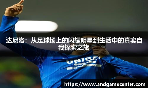 达尼洛：从足球场上的闪耀明星到生活中的真实自我探索之旅